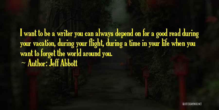 Jeff Abbott Quotes: I Want To Be A Writer You Can Always Depend On For A Good Read During Your Vacation, During Your