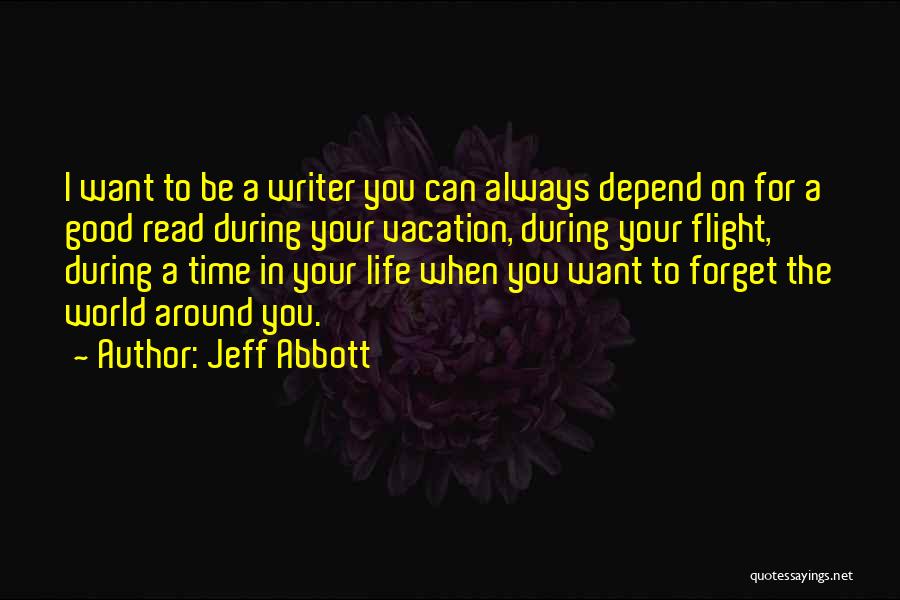 Jeff Abbott Quotes: I Want To Be A Writer You Can Always Depend On For A Good Read During Your Vacation, During Your