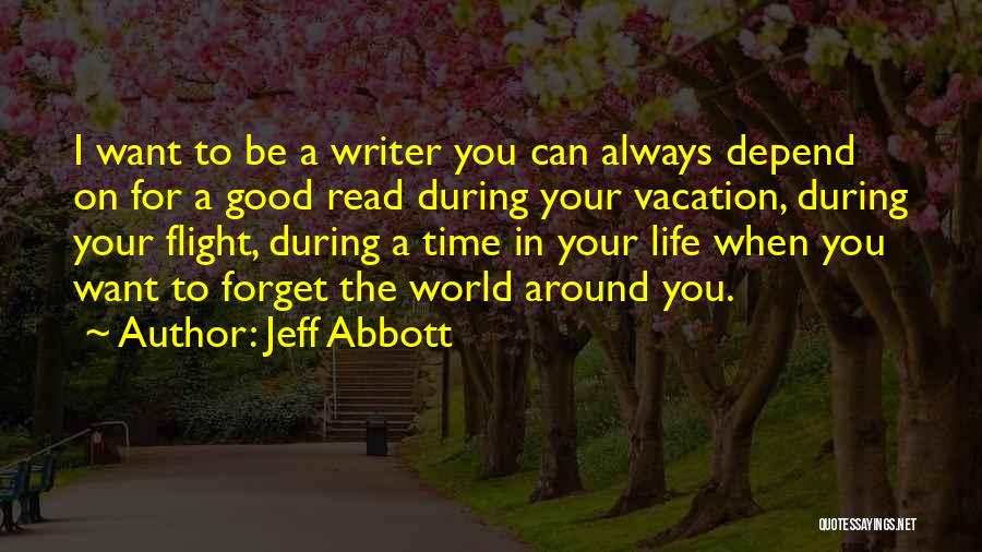 Jeff Abbott Quotes: I Want To Be A Writer You Can Always Depend On For A Good Read During Your Vacation, During Your