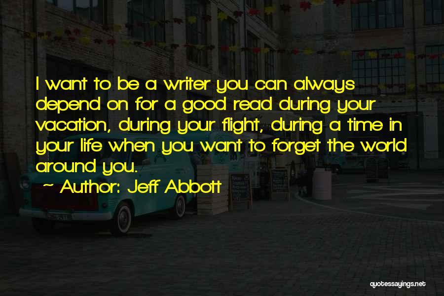 Jeff Abbott Quotes: I Want To Be A Writer You Can Always Depend On For A Good Read During Your Vacation, During Your