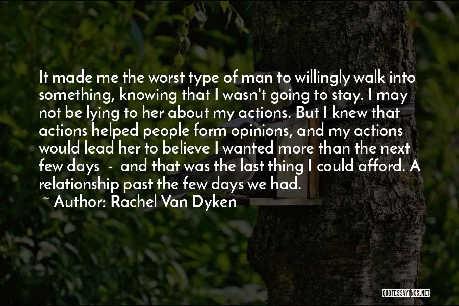 Rachel Van Dyken Quotes: It Made Me The Worst Type Of Man To Willingly Walk Into Something, Knowing That I Wasn't Going To Stay.