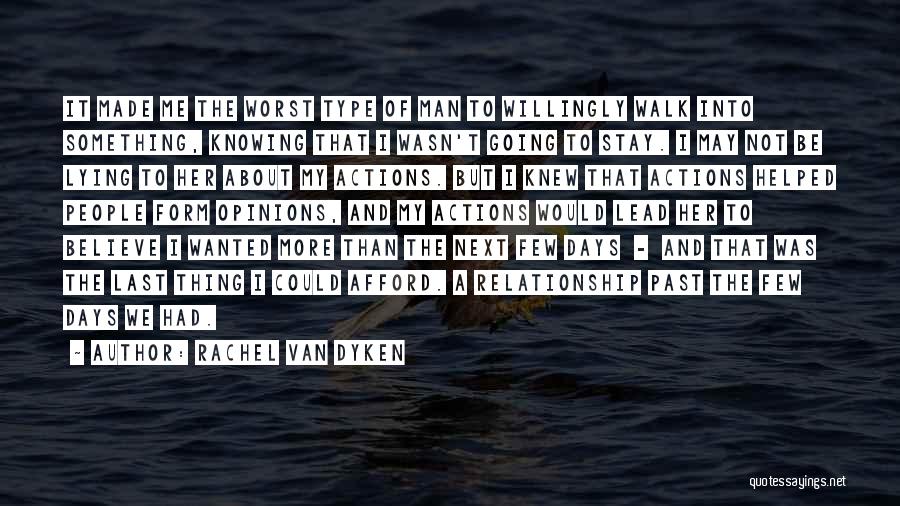 Rachel Van Dyken Quotes: It Made Me The Worst Type Of Man To Willingly Walk Into Something, Knowing That I Wasn't Going To Stay.