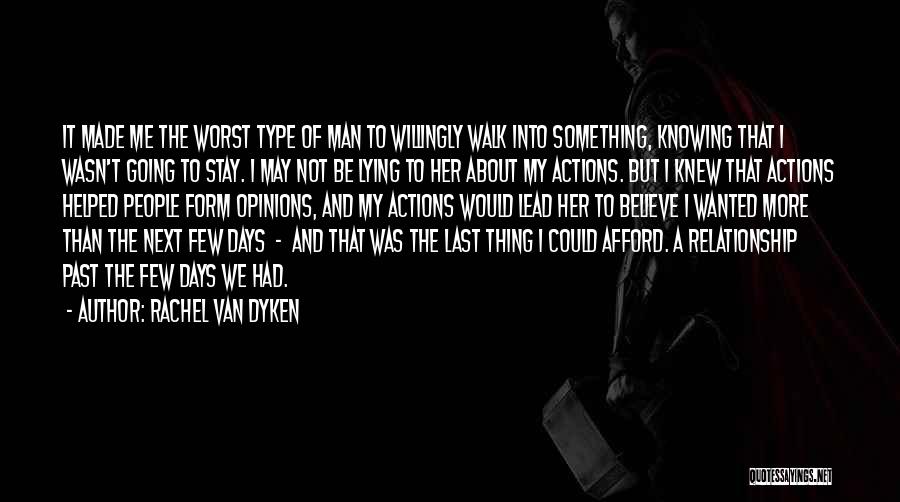 Rachel Van Dyken Quotes: It Made Me The Worst Type Of Man To Willingly Walk Into Something, Knowing That I Wasn't Going To Stay.