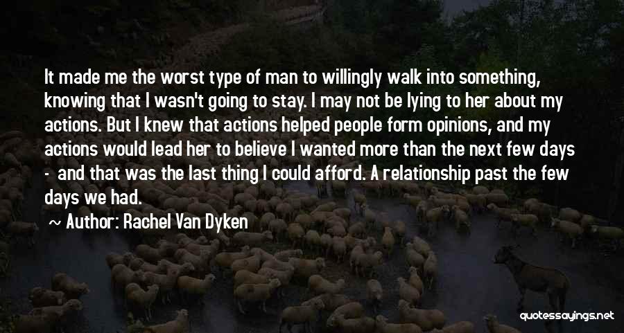 Rachel Van Dyken Quotes: It Made Me The Worst Type Of Man To Willingly Walk Into Something, Knowing That I Wasn't Going To Stay.