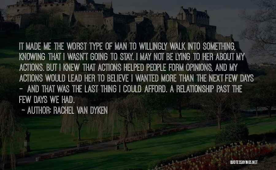 Rachel Van Dyken Quotes: It Made Me The Worst Type Of Man To Willingly Walk Into Something, Knowing That I Wasn't Going To Stay.