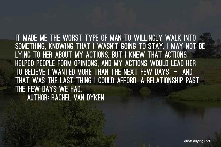 Rachel Van Dyken Quotes: It Made Me The Worst Type Of Man To Willingly Walk Into Something, Knowing That I Wasn't Going To Stay.