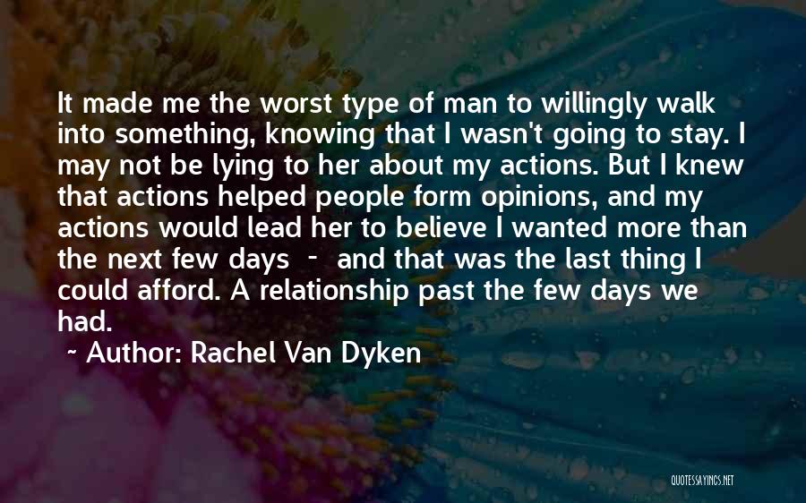 Rachel Van Dyken Quotes: It Made Me The Worst Type Of Man To Willingly Walk Into Something, Knowing That I Wasn't Going To Stay.