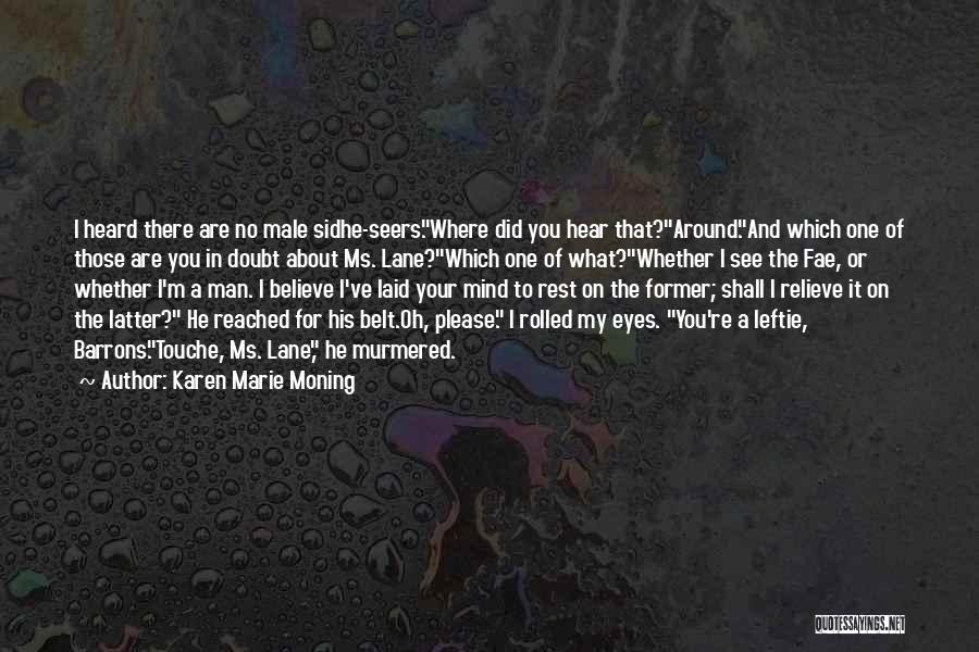 Karen Marie Moning Quotes: I Heard There Are No Male Sidhe-seers.where Did You Hear That?around.and Which One Of Those Are You In Doubt About