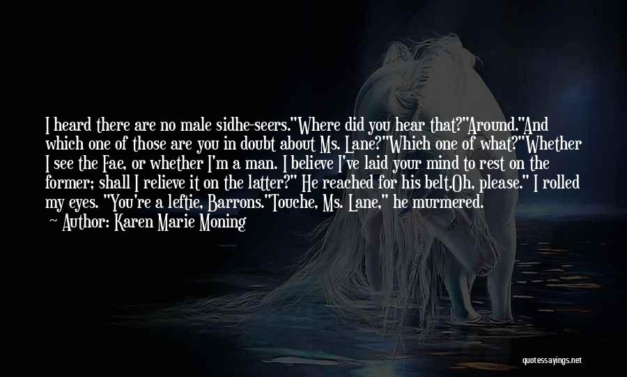 Karen Marie Moning Quotes: I Heard There Are No Male Sidhe-seers.where Did You Hear That?around.and Which One Of Those Are You In Doubt About