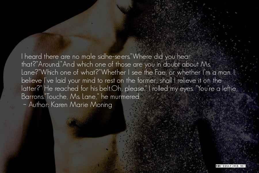 Karen Marie Moning Quotes: I Heard There Are No Male Sidhe-seers.where Did You Hear That?around.and Which One Of Those Are You In Doubt About