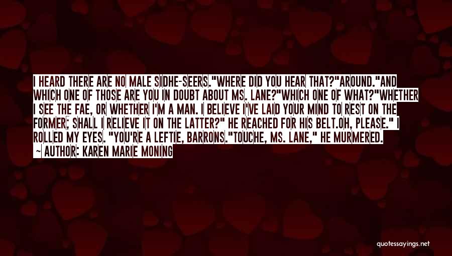 Karen Marie Moning Quotes: I Heard There Are No Male Sidhe-seers.where Did You Hear That?around.and Which One Of Those Are You In Doubt About