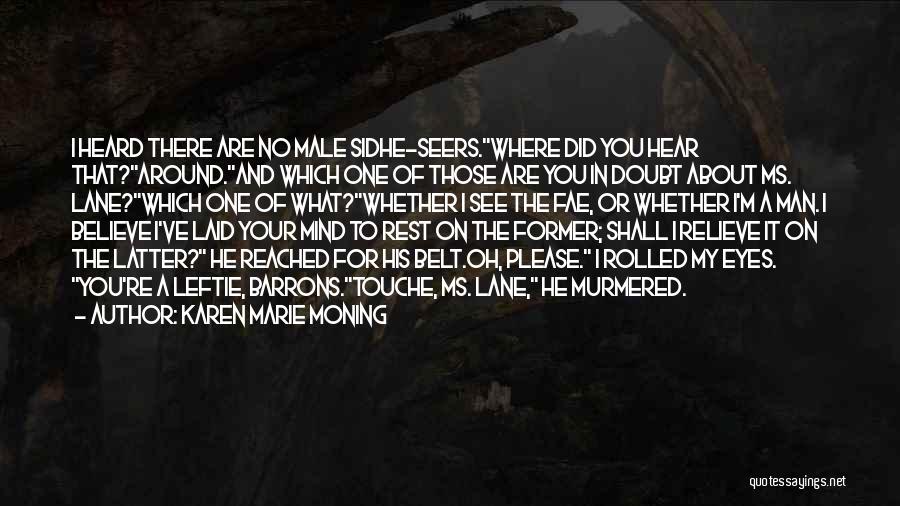 Karen Marie Moning Quotes: I Heard There Are No Male Sidhe-seers.where Did You Hear That?around.and Which One Of Those Are You In Doubt About