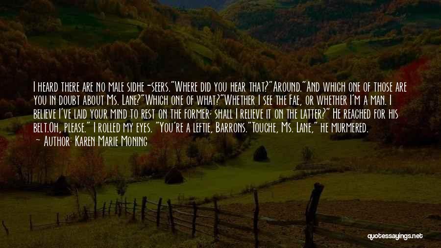 Karen Marie Moning Quotes: I Heard There Are No Male Sidhe-seers.where Did You Hear That?around.and Which One Of Those Are You In Doubt About