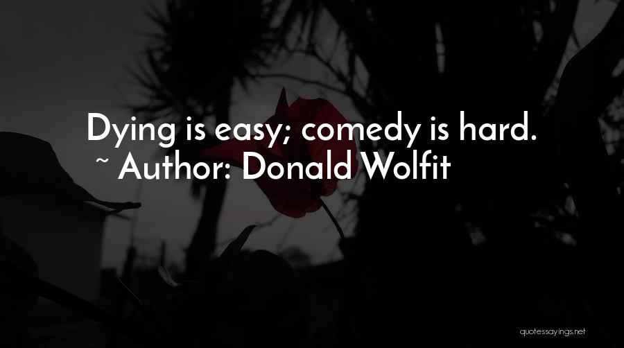 Donald Wolfit Quotes: Dying Is Easy; Comedy Is Hard.