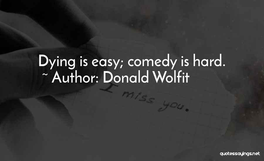 Donald Wolfit Quotes: Dying Is Easy; Comedy Is Hard.