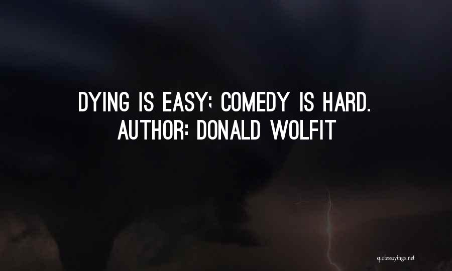 Donald Wolfit Quotes: Dying Is Easy; Comedy Is Hard.