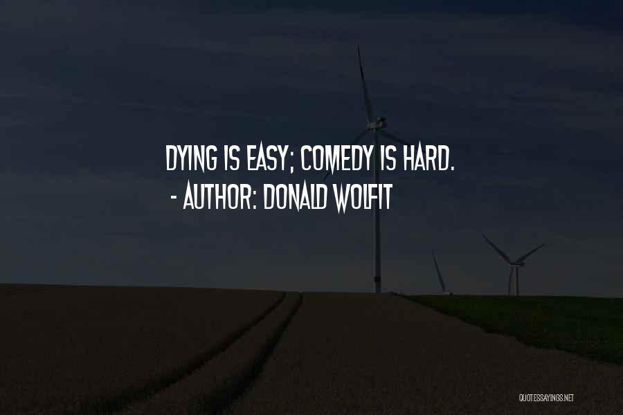 Donald Wolfit Quotes: Dying Is Easy; Comedy Is Hard.