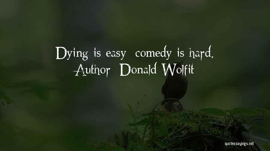 Donald Wolfit Quotes: Dying Is Easy; Comedy Is Hard.