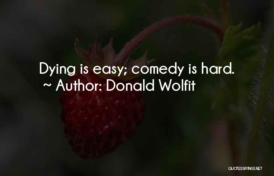 Donald Wolfit Quotes: Dying Is Easy; Comedy Is Hard.