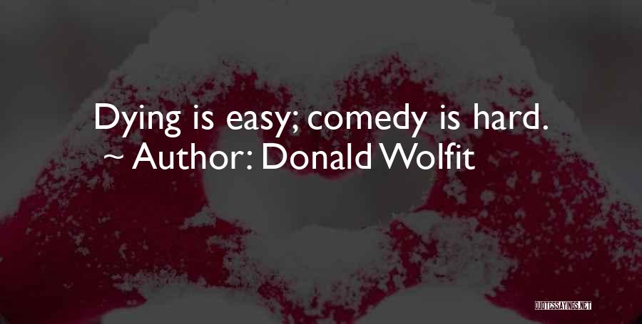 Donald Wolfit Quotes: Dying Is Easy; Comedy Is Hard.