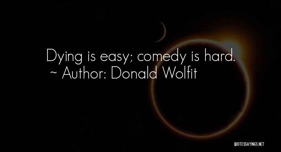Donald Wolfit Quotes: Dying Is Easy; Comedy Is Hard.