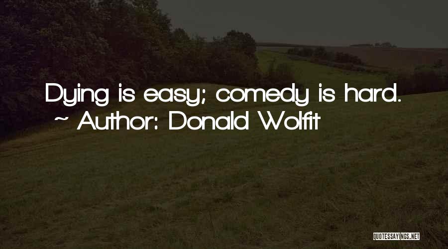 Donald Wolfit Quotes: Dying Is Easy; Comedy Is Hard.
