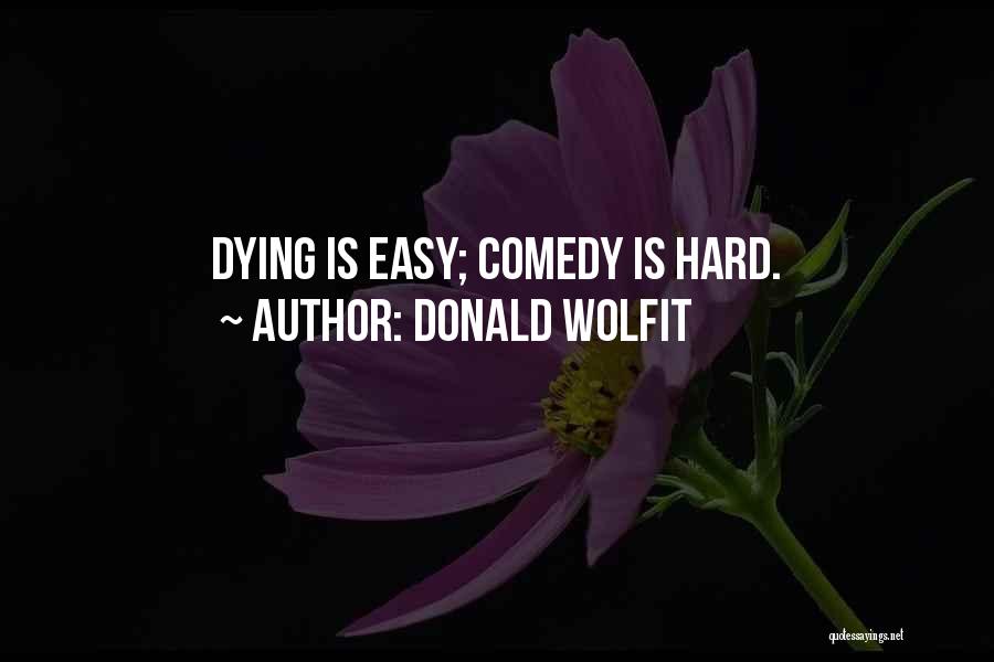 Donald Wolfit Quotes: Dying Is Easy; Comedy Is Hard.