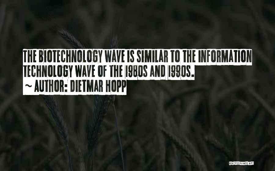 Dietmar Hopp Quotes: The Biotechnology Wave Is Similar To The Information Technology Wave Of The 1980s And 1990s.