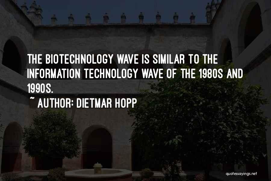 Dietmar Hopp Quotes: The Biotechnology Wave Is Similar To The Information Technology Wave Of The 1980s And 1990s.