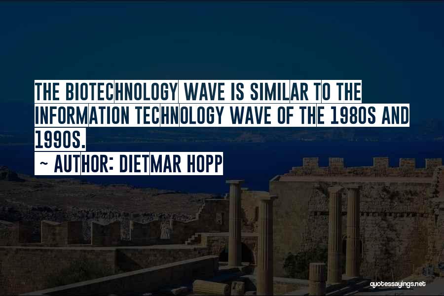 Dietmar Hopp Quotes: The Biotechnology Wave Is Similar To The Information Technology Wave Of The 1980s And 1990s.
