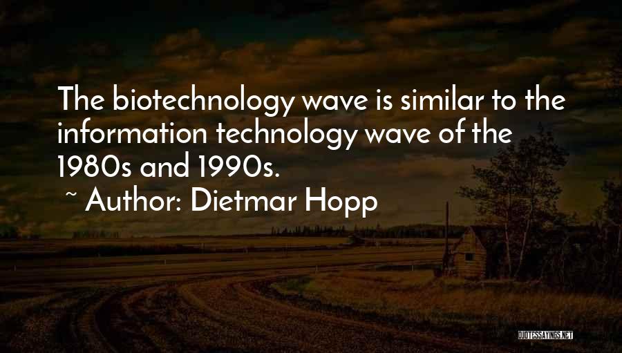 Dietmar Hopp Quotes: The Biotechnology Wave Is Similar To The Information Technology Wave Of The 1980s And 1990s.