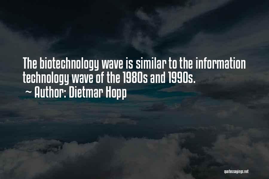 Dietmar Hopp Quotes: The Biotechnology Wave Is Similar To The Information Technology Wave Of The 1980s And 1990s.