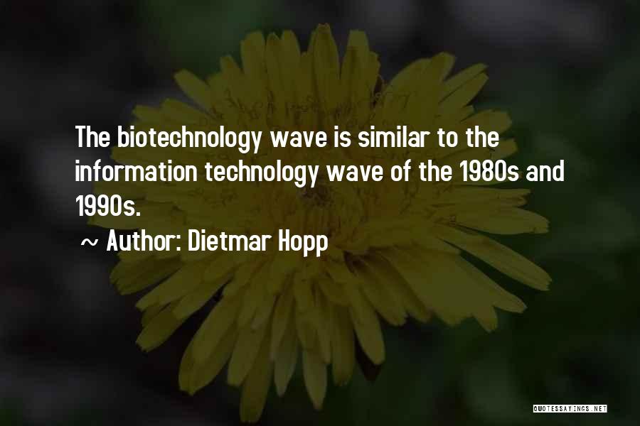 Dietmar Hopp Quotes: The Biotechnology Wave Is Similar To The Information Technology Wave Of The 1980s And 1990s.