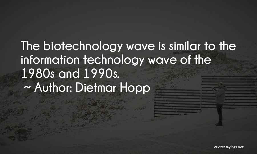 Dietmar Hopp Quotes: The Biotechnology Wave Is Similar To The Information Technology Wave Of The 1980s And 1990s.