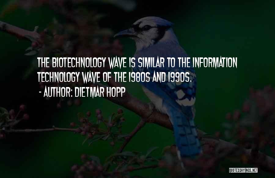 Dietmar Hopp Quotes: The Biotechnology Wave Is Similar To The Information Technology Wave Of The 1980s And 1990s.