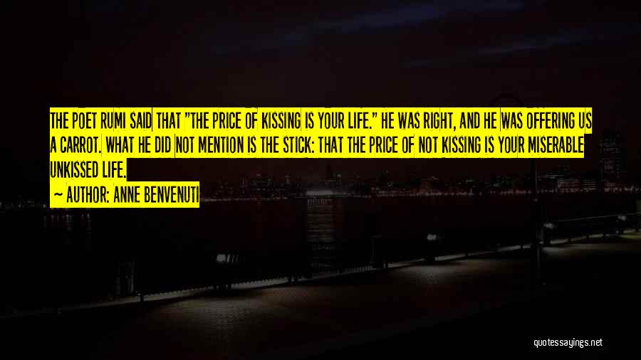 Anne Benvenuti Quotes: The Poet Rumi Said That The Price Of Kissing Is Your Life. He Was Right, And He Was Offering Us