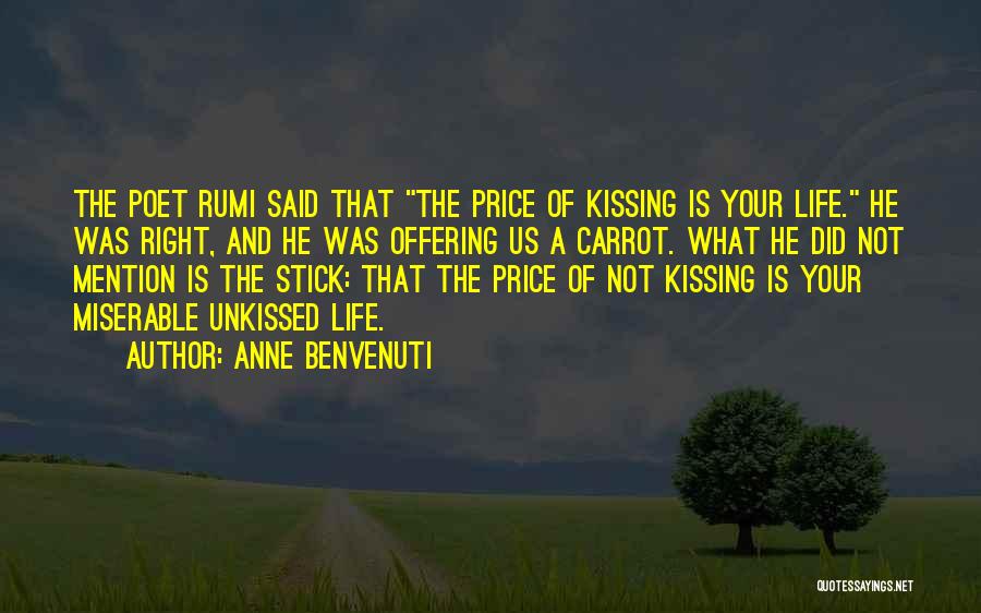 Anne Benvenuti Quotes: The Poet Rumi Said That The Price Of Kissing Is Your Life. He Was Right, And He Was Offering Us