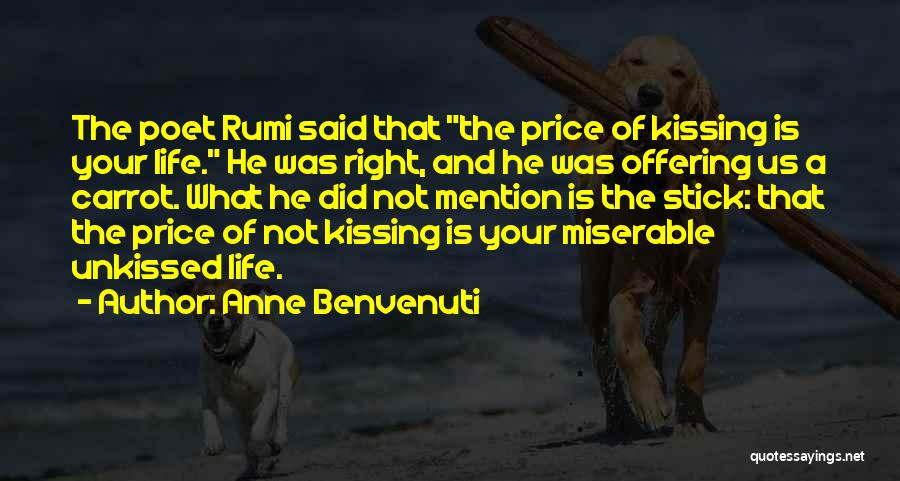 Anne Benvenuti Quotes: The Poet Rumi Said That The Price Of Kissing Is Your Life. He Was Right, And He Was Offering Us