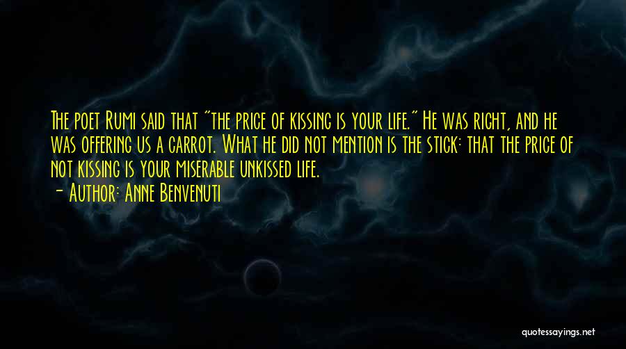 Anne Benvenuti Quotes: The Poet Rumi Said That The Price Of Kissing Is Your Life. He Was Right, And He Was Offering Us