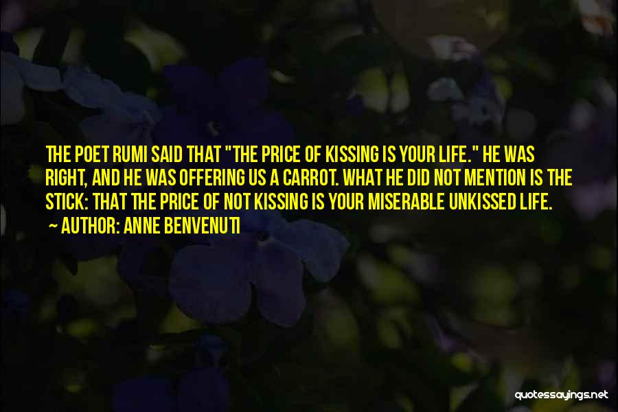 Anne Benvenuti Quotes: The Poet Rumi Said That The Price Of Kissing Is Your Life. He Was Right, And He Was Offering Us