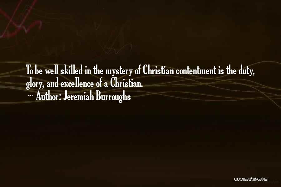 Jeremiah Burroughs Quotes: To Be Well Skilled In The Mystery Of Christian Contentment Is The Duty, Glory, And Excellence Of A Christian.