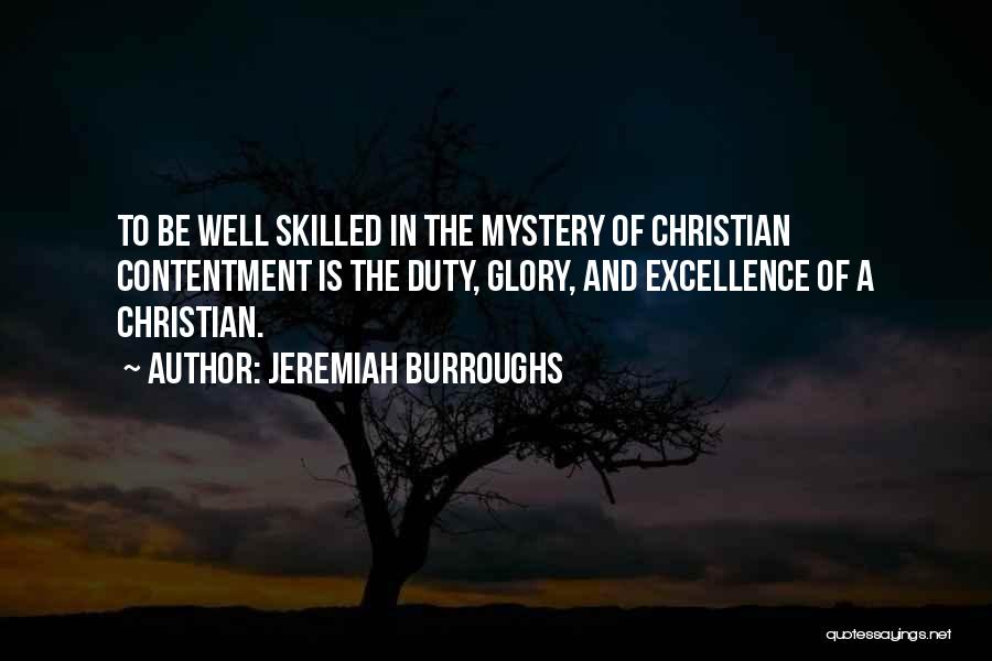 Jeremiah Burroughs Quotes: To Be Well Skilled In The Mystery Of Christian Contentment Is The Duty, Glory, And Excellence Of A Christian.