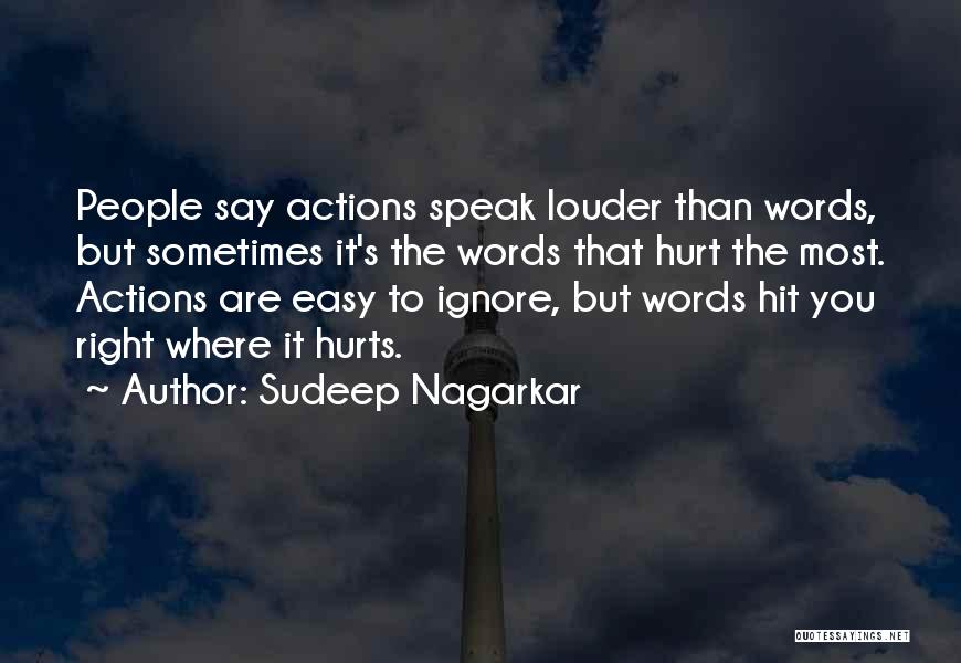 Sudeep Nagarkar Quotes: People Say Actions Speak Louder Than Words, But Sometimes It's The Words That Hurt The Most. Actions Are Easy To