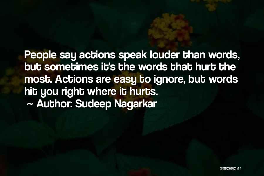 Sudeep Nagarkar Quotes: People Say Actions Speak Louder Than Words, But Sometimes It's The Words That Hurt The Most. Actions Are Easy To