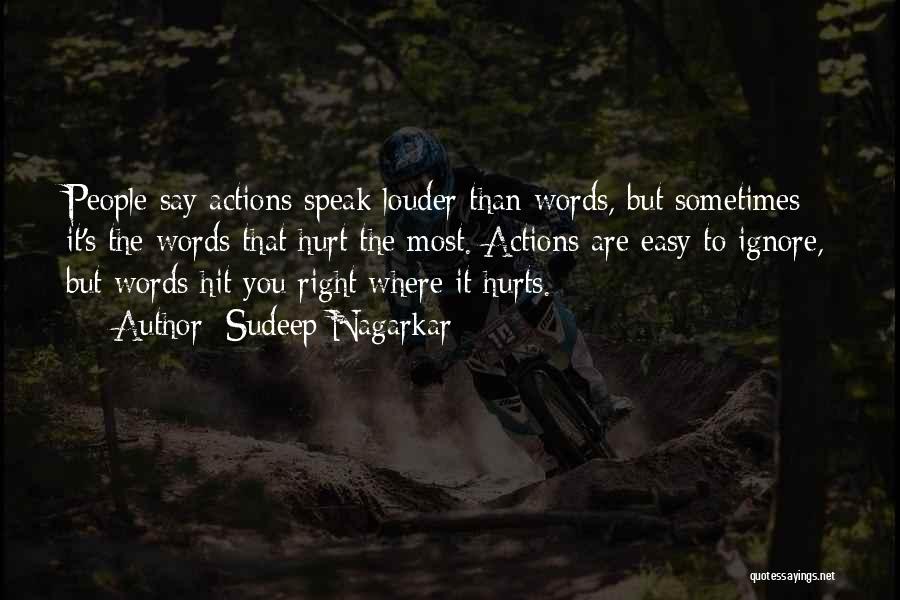 Sudeep Nagarkar Quotes: People Say Actions Speak Louder Than Words, But Sometimes It's The Words That Hurt The Most. Actions Are Easy To