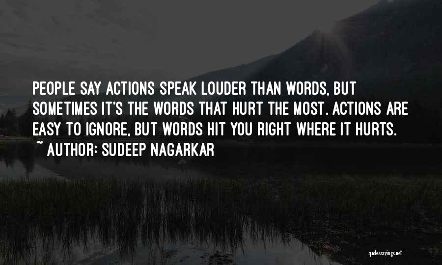 Sudeep Nagarkar Quotes: People Say Actions Speak Louder Than Words, But Sometimes It's The Words That Hurt The Most. Actions Are Easy To