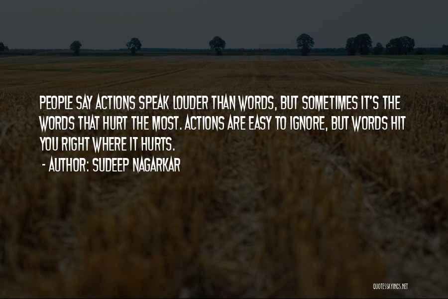 Sudeep Nagarkar Quotes: People Say Actions Speak Louder Than Words, But Sometimes It's The Words That Hurt The Most. Actions Are Easy To