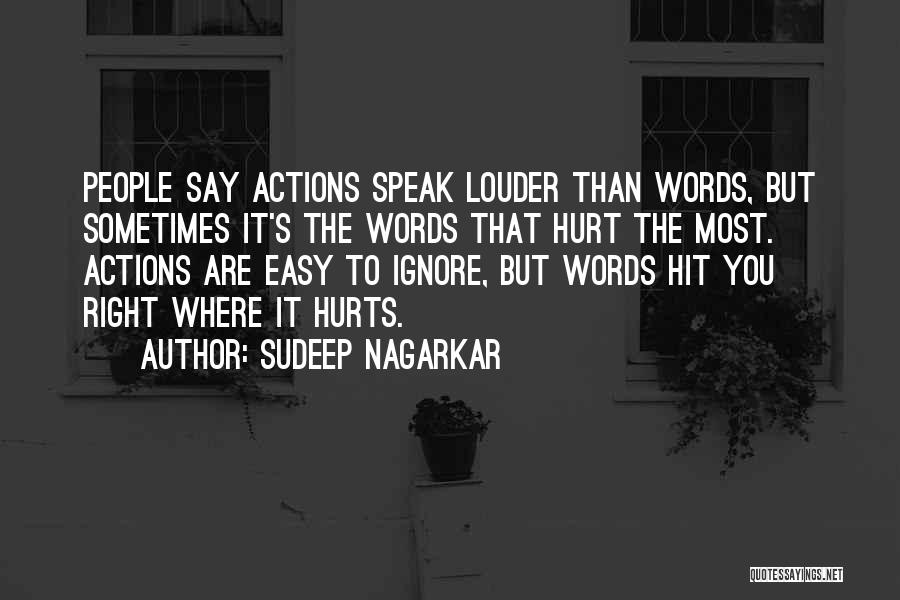 Sudeep Nagarkar Quotes: People Say Actions Speak Louder Than Words, But Sometimes It's The Words That Hurt The Most. Actions Are Easy To