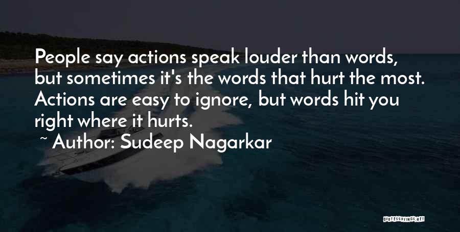 Sudeep Nagarkar Quotes: People Say Actions Speak Louder Than Words, But Sometimes It's The Words That Hurt The Most. Actions Are Easy To