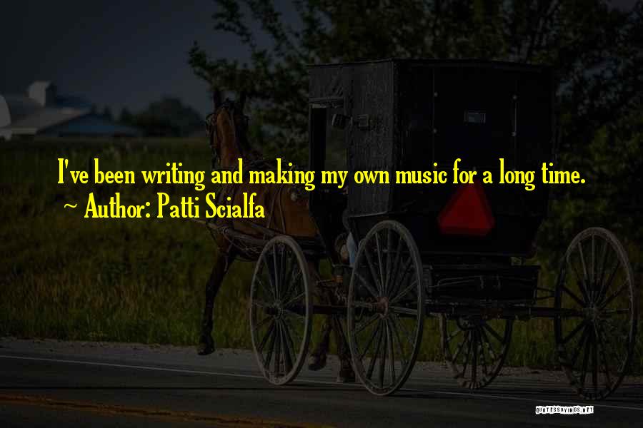 Patti Scialfa Quotes: I've Been Writing And Making My Own Music For A Long Time.